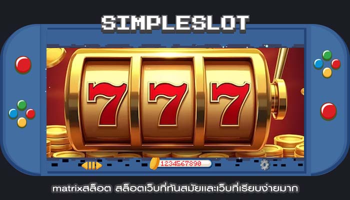matrixสล็อต สล็อตเว็บที่ทันสมัยเเละเว็บที่เรียบง่ายมาก