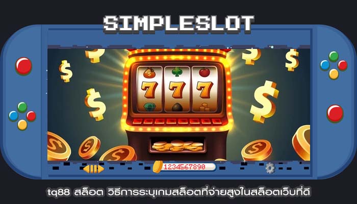 tq88 สล็อต วิธีการระบุเกมสล็อตที่จ่ายสูงในสล็อตเว็บที่ดี