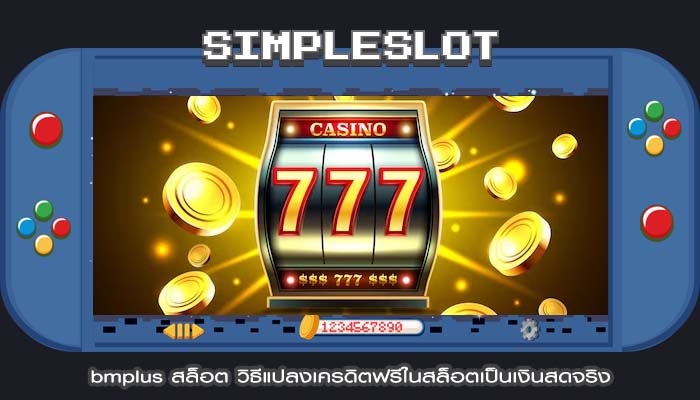 bmplus สล็อต วิธีแปลงเครดิตฟรีในสล็อตเป็นเงินสดจริง