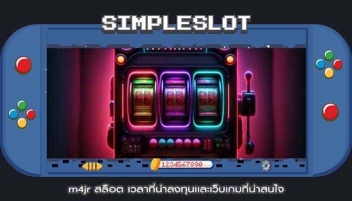 m4jr สล็อต เวลาที่น่าลงทุนเเละเว็บเกมที่น่าสนใจ