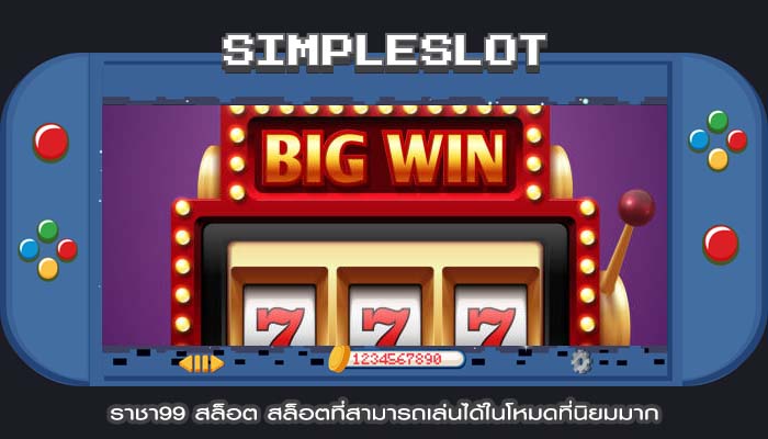 ราชา99 สล็อต สล็อตที่สามารถเล่นได้ในโหมดที่นิยมมาก