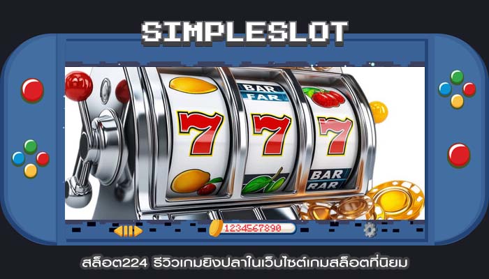 สล็อต224 รีวิวเกมยิงปลาในเว็บไซต์เกมสล็อตที่นิยม