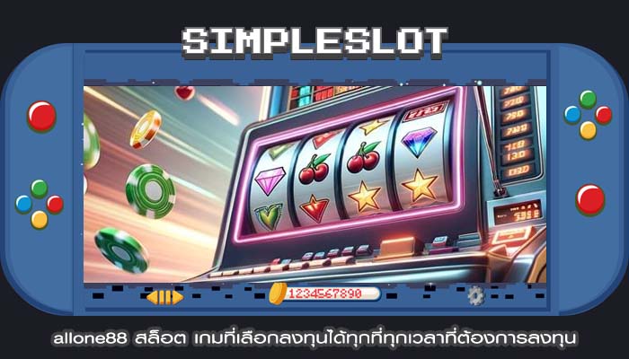 allone88 สล็อต เกมที่เลือกลงทุนได้ทุกที่ทุกเวลาที่ต้องการลงทุน